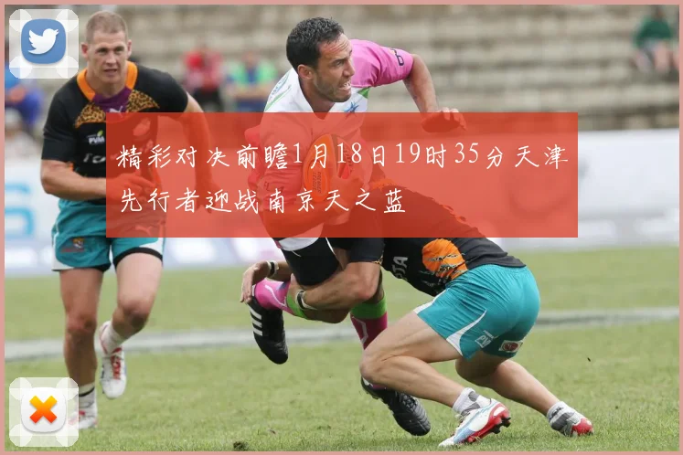 精彩对决前瞻1月18日19时35分天津先行者迎战南京天之蓝