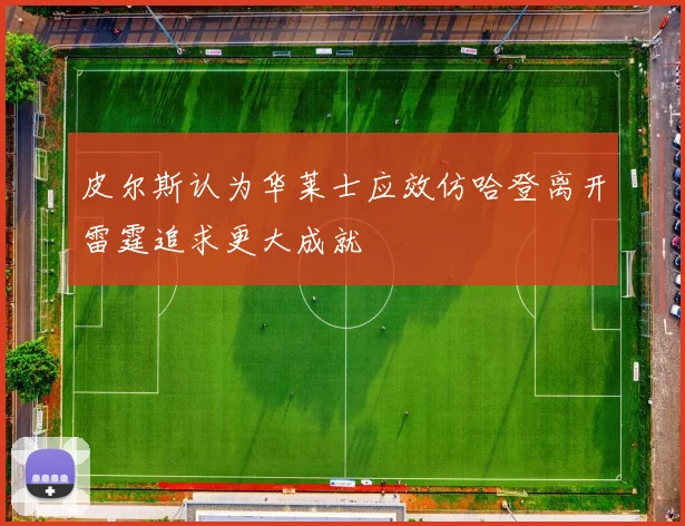 皮尔斯认为华莱士应效仿哈登离开雷霆追求更大成就