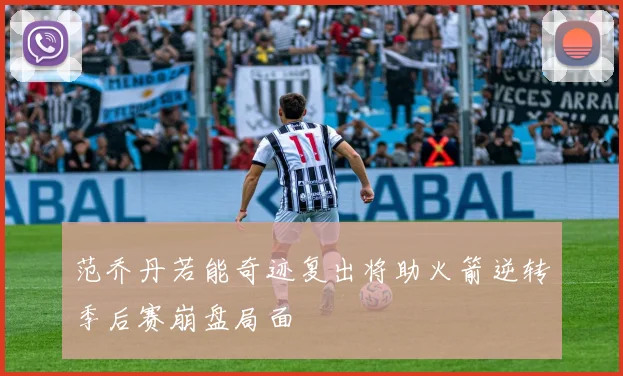范乔丹若能奇迹复出将助火箭逆转季后赛崩盘局面